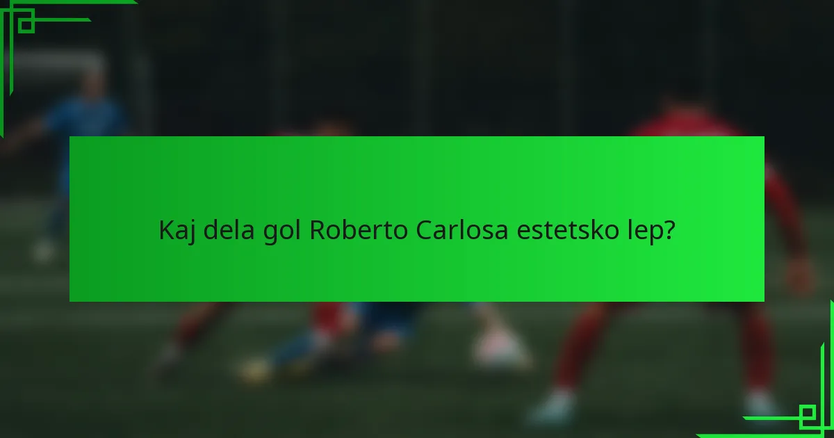 Kaj dela gol Roberto Carlosa estetsko lep?