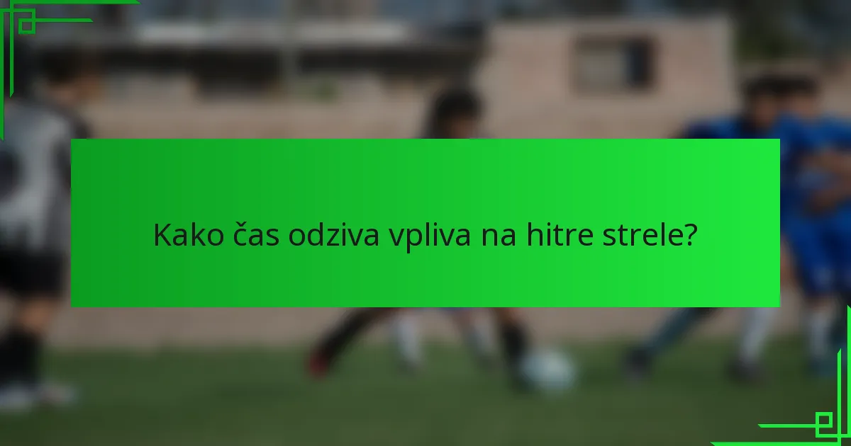 Kako čas odziva vpliva na hitre strele?