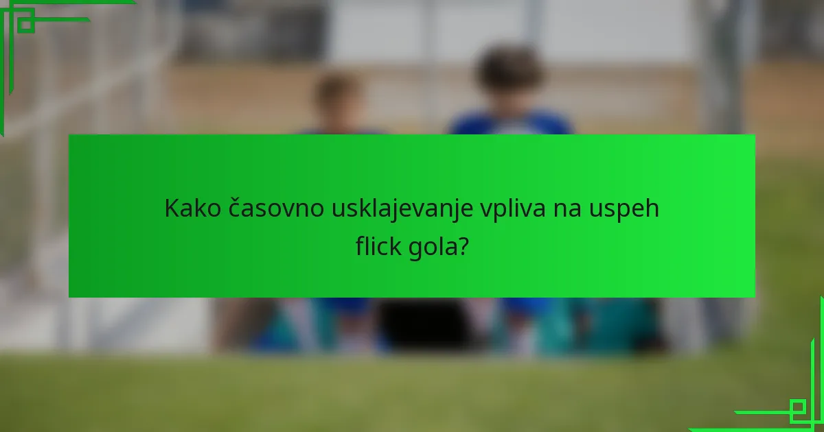 Kako časovno usklajevanje vpliva na uspeh flick gola?