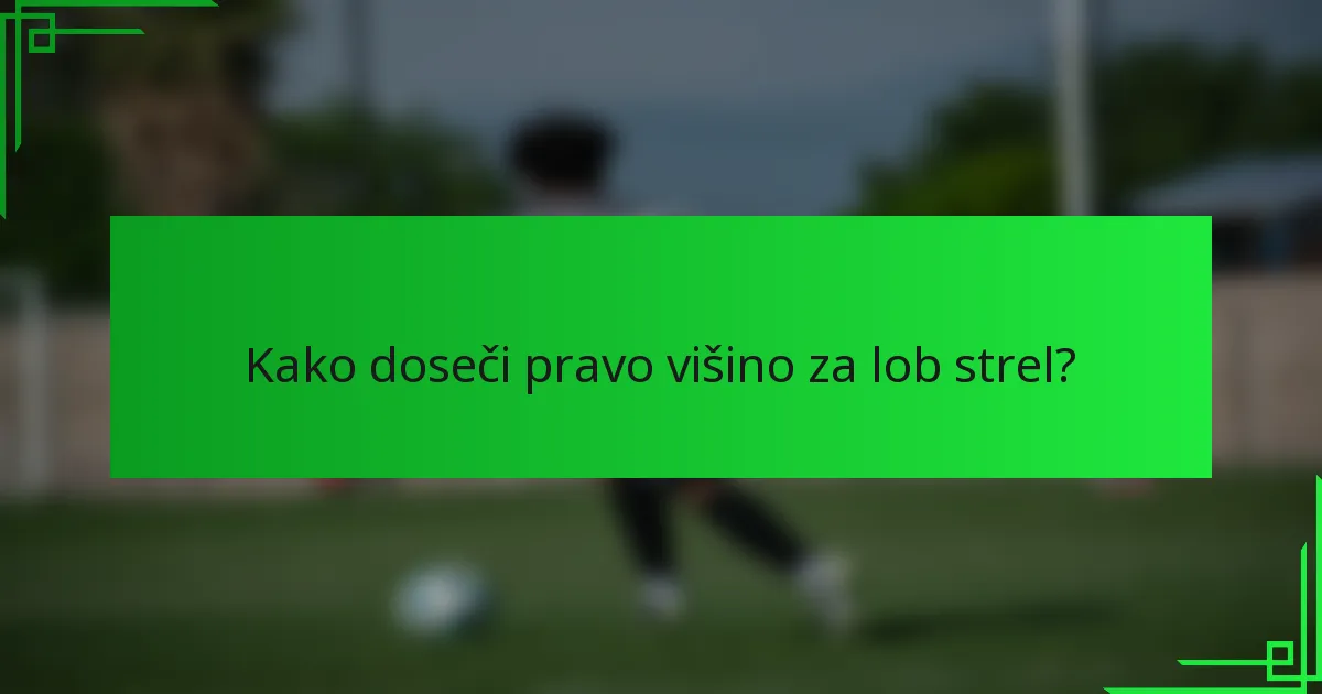 Kako doseči pravo višino za lob strel?
