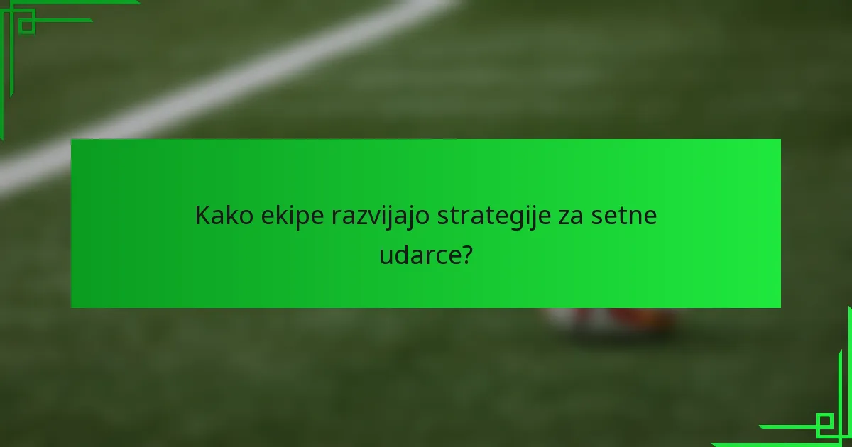 Kako ekipe razvijajo strategije za setne udarce?