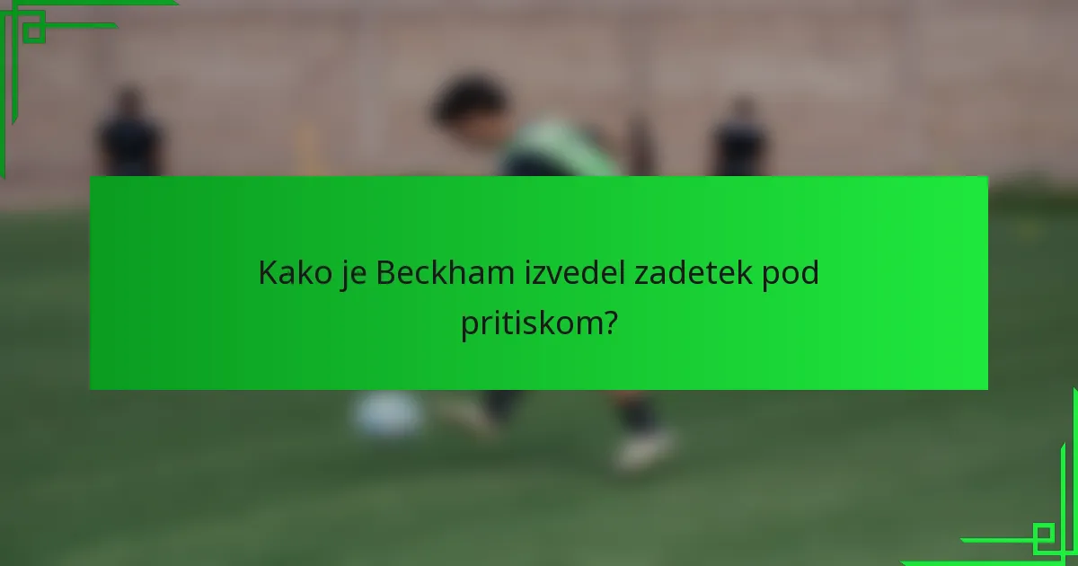 Kako je Beckham izvedel zadetek pod pritiskom?