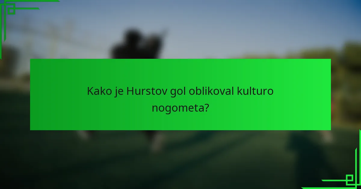 Kako je Hurstov gol oblikoval kulturo nogometa?