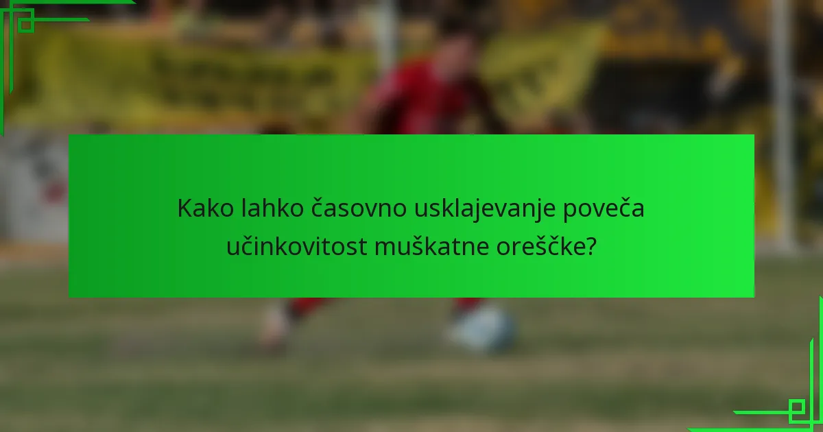 Kako lahko časovno usklajevanje poveča učinkovitost muškatne oreščke?
