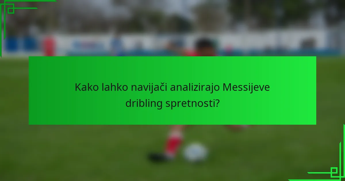 Kako lahko navijači analizirajo Messijeve dribling spretnosti?