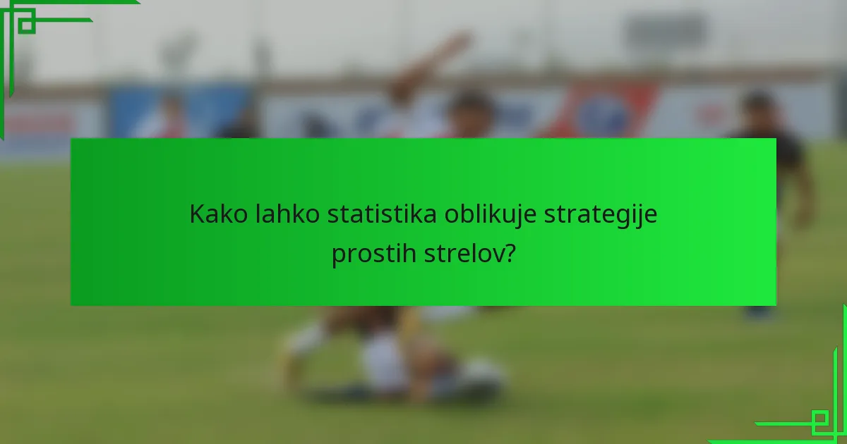 Kako lahko statistika oblikuje strategije prostih strelov?