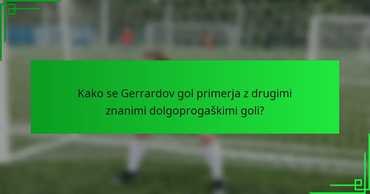 Kako se Gerrardov gol primerja z drugimi znanimi dolgoprogaškimi goli?