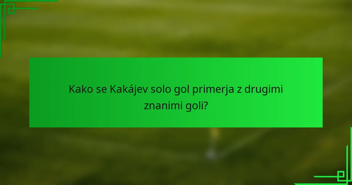 Kako se Kakájev solo gol primerja z drugimi znanimi goli?