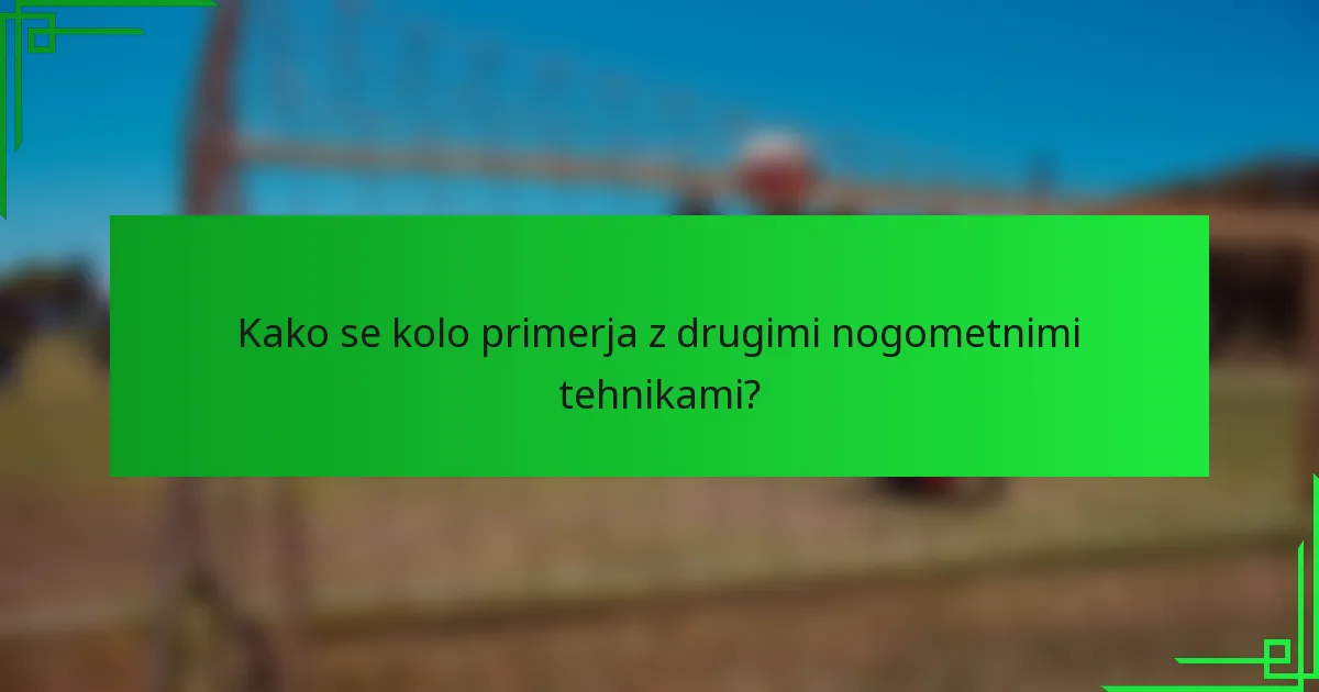 Kako se kolo primerja z drugimi nogometnimi tehnikami?