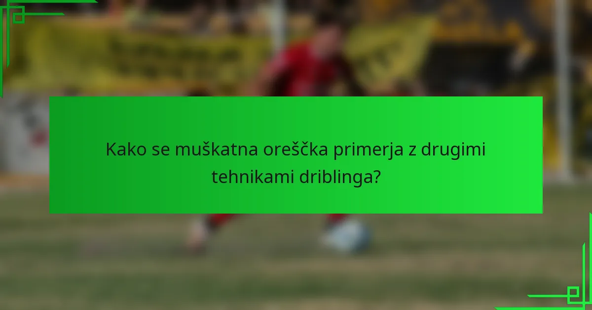 Kako se muškatna oreščka primerja z drugimi tehnikami driblinga?