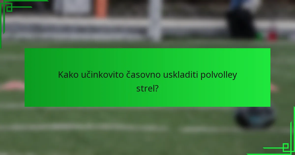Kako učinkovito časovno uskladiti polvolley strel?