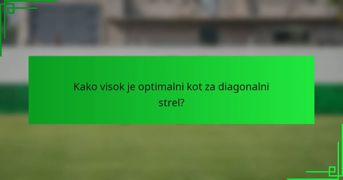 Kako visok je optimalni kot za diagonalni strel?