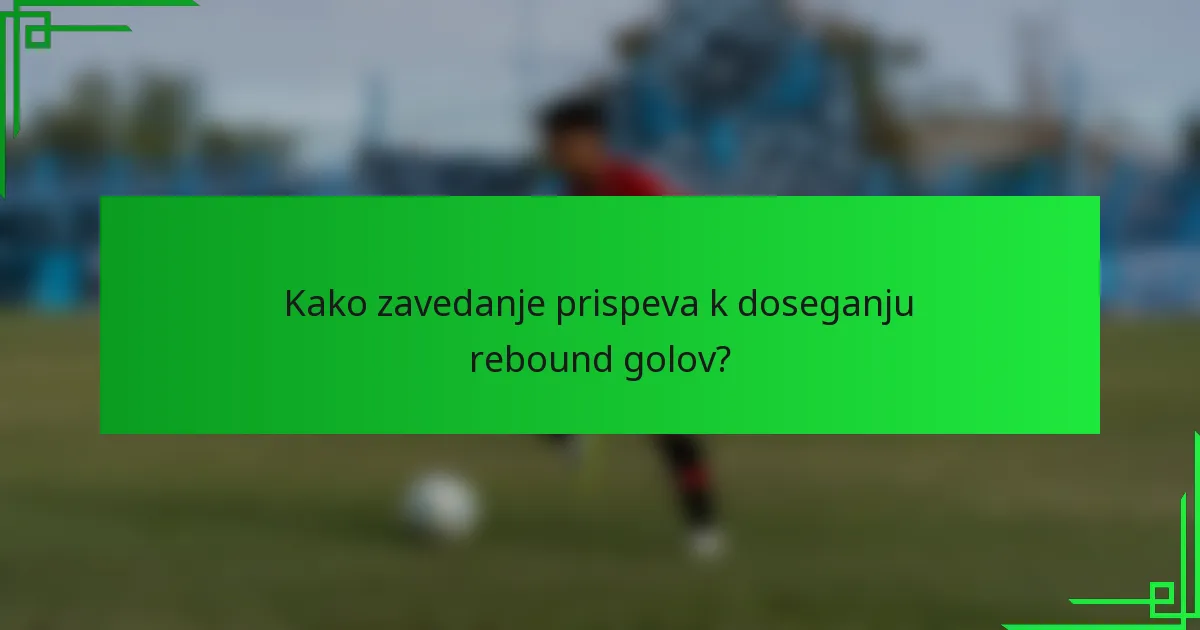 Kako zavedanje prispeva k doseganju rebound golov?