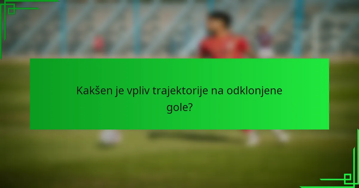 Kakšen je vpliv trajektorije na odklonjene gole?