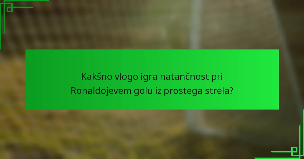 Kakšno vlogo igra natančnost pri Ronaldojevem golu iz prostega strela?