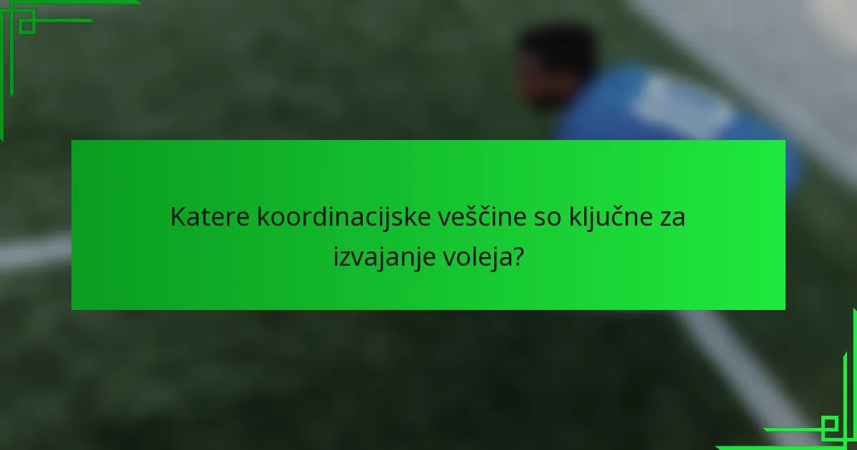 Katere koordinacijske veščine so ključne za izvajanje voleja?
