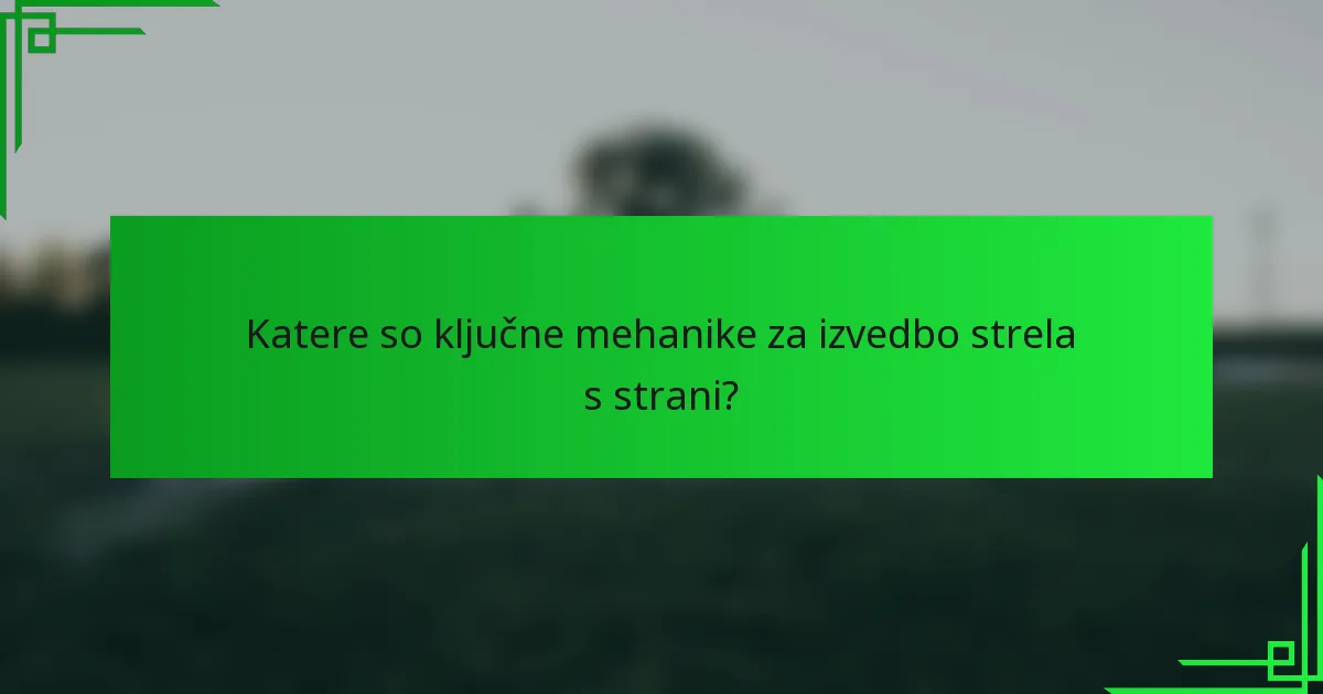 Katere so ključne mehanike za izvedbo strela s strani?