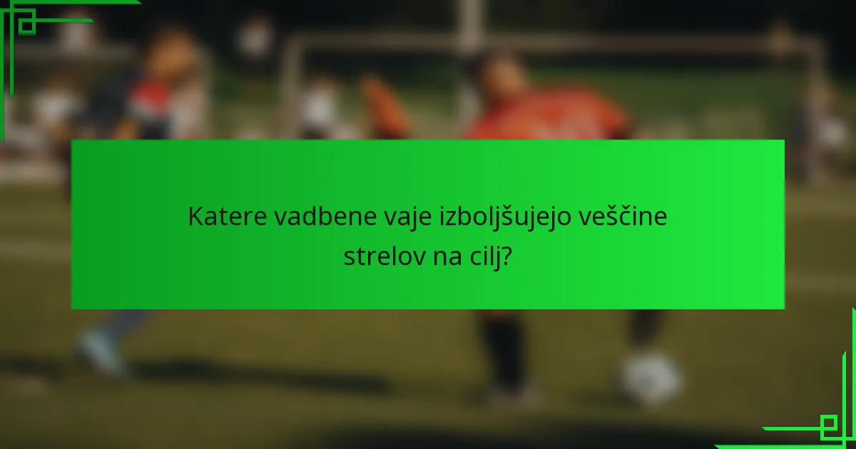 Katere vadbene vaje izboljšujejo veščine strelov na cilj?