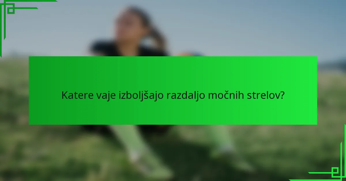 Katere vaje izboljšajo razdaljo močnih strelov?
