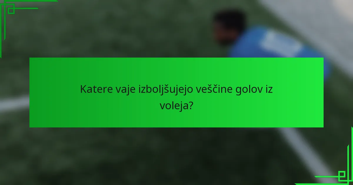Katere vaje izboljšujejo veščine golov iz voleja?