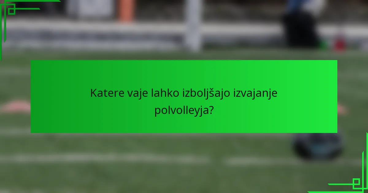 Katere vaje lahko izboljšajo izvajanje polvolleyja?