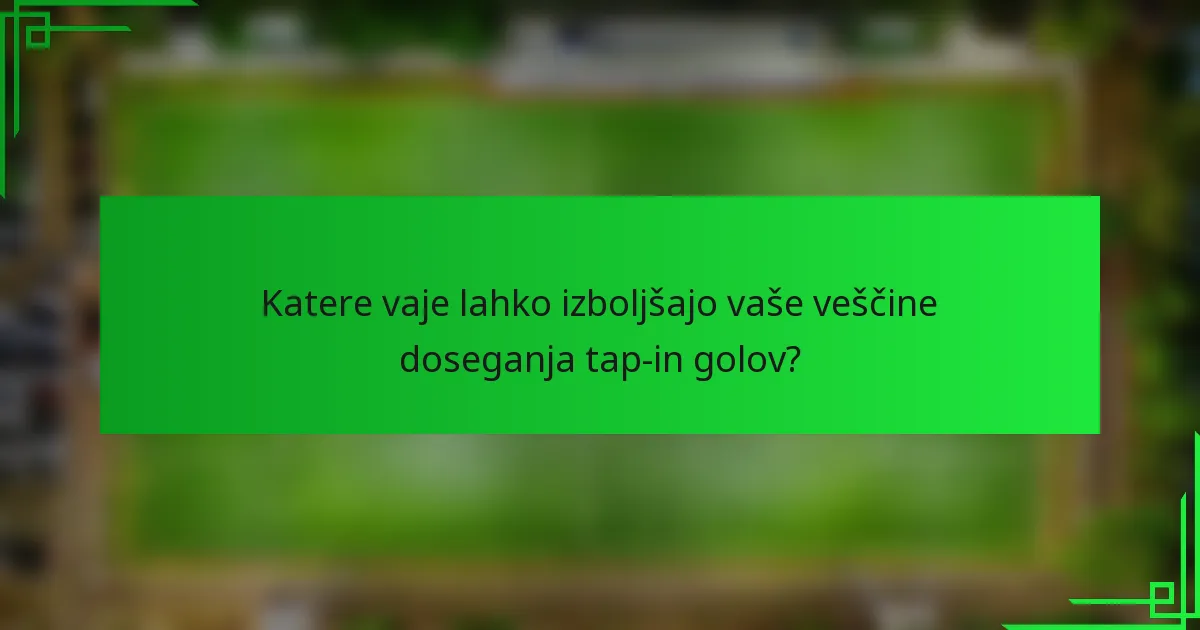 Katere vaje lahko izboljšajo vaše veščine doseganja tap-in golov?