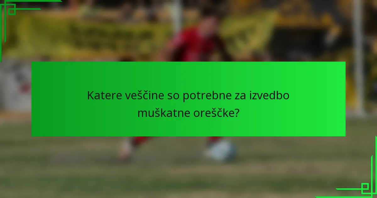 Katere veščine so potrebne za izvedbo muškatne oreščke?