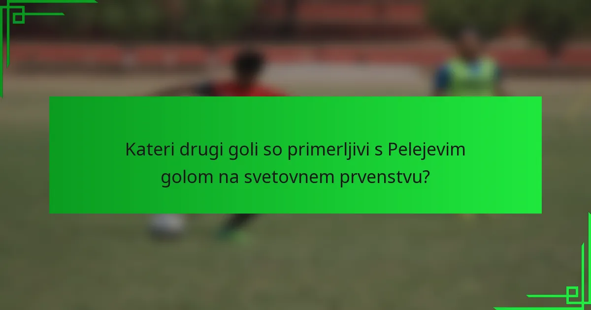 Kateri drugi goli so primerljivi s Pelejevim golom na svetovnem prvenstvu?