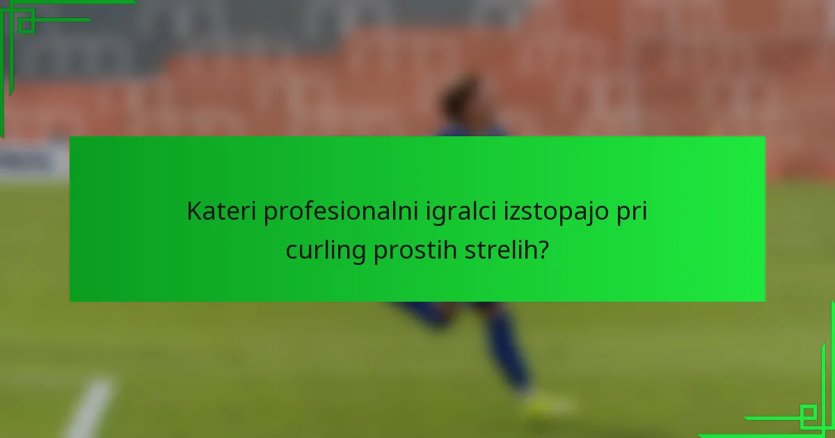 Kateri profesionalni igralci izstopajo pri curling prostih strelih?