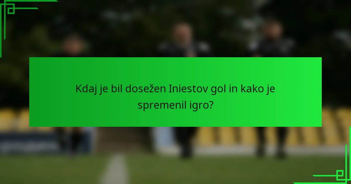 Kdaj je bil dosežen Iniestov gol in kako je spremenil igro?