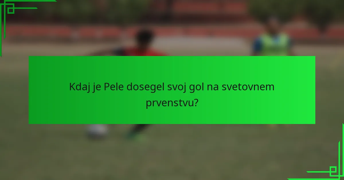 Kdaj je Pele dosegel svoj gol na svetovnem prvenstvu?