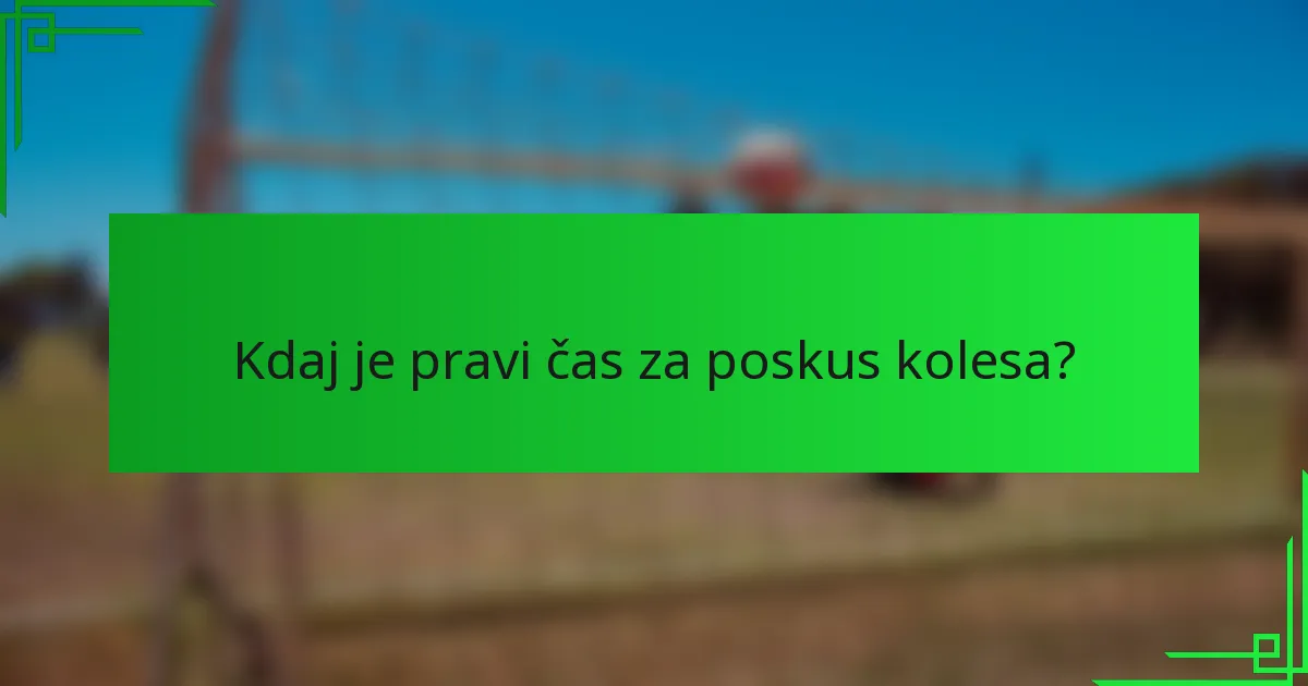 Kdaj je pravi čas za poskus kolesa?