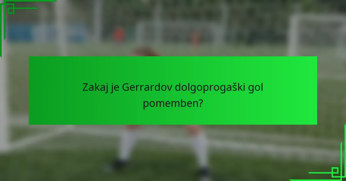 Zakaj je Gerrardov dolgoprogaški gol pomemben?